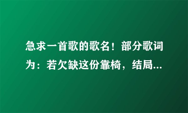 急求一首歌的歌名！部分歌词为：若欠缺这份靠椅，结局就让我知…恋上交错了的诗！