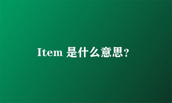 Item 是什么意思？