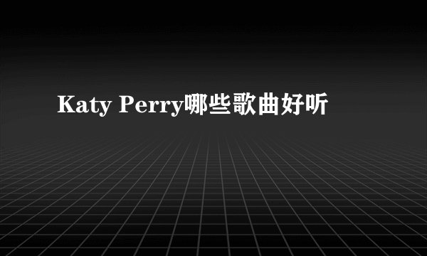 Katy Perry哪些歌曲好听