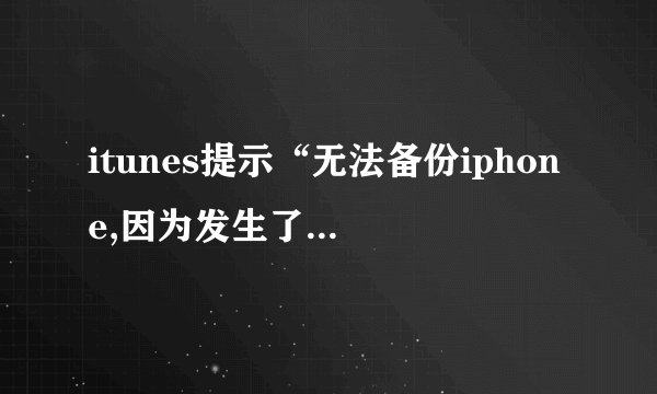 itunes提示“无法备份iphone,因为发生了一个错误”怎么回事？