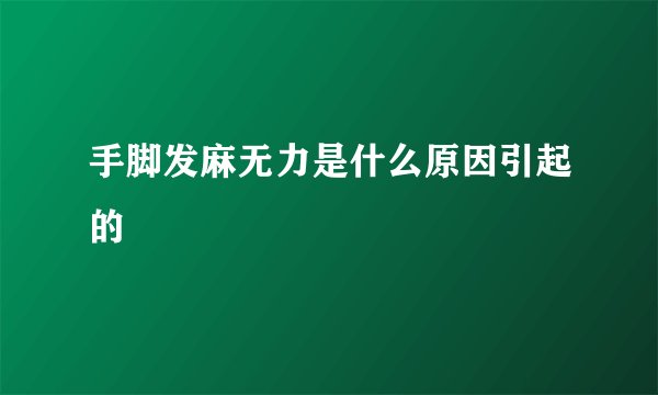 手脚发麻无力是什么原因引起的