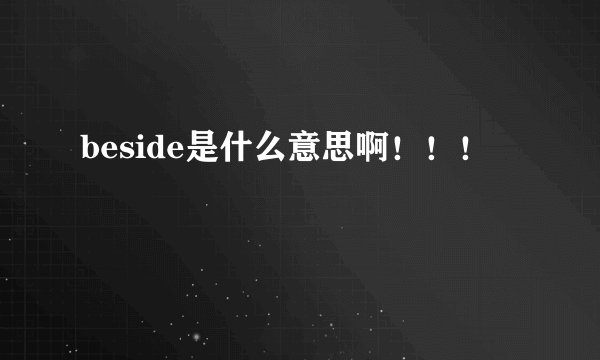beside是什么意思啊！！！
