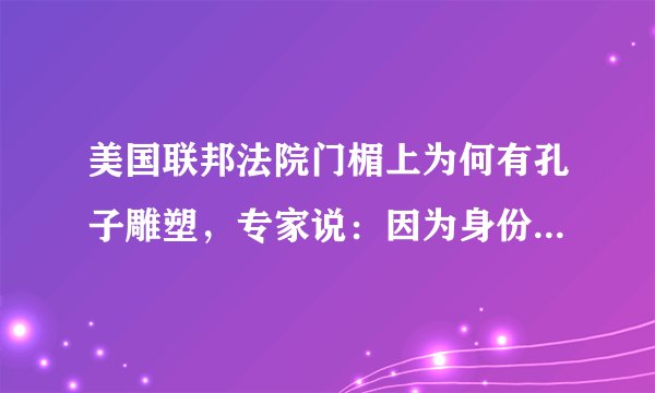 美国联邦法院门楣上为何有孔子雕塑，专家说：因为身份比较特殊