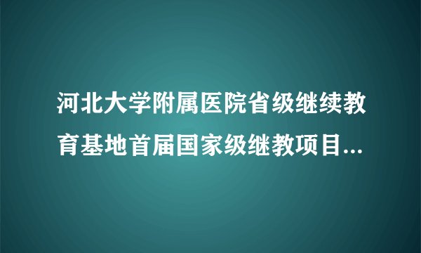 河北大学附属医院省级继续教育基地首届国家级继教项目泌尿外科微创及腹腔镜技术新进展学习班会议纪要