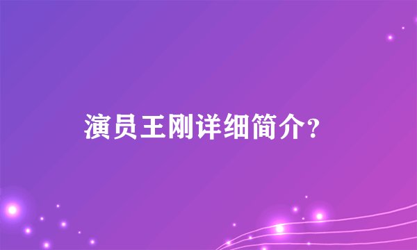演员王刚详细简介？