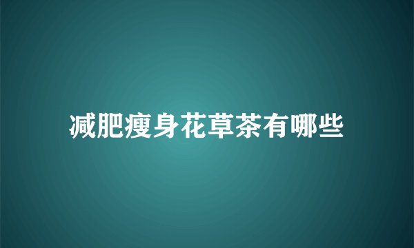 减肥瘦身花草茶有哪些