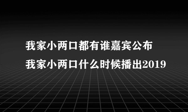 我家小两口都有谁嘉宾公布 我家小两口什么时候播出2019