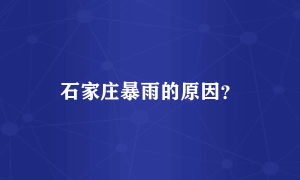 石家庄暴雨的原因？