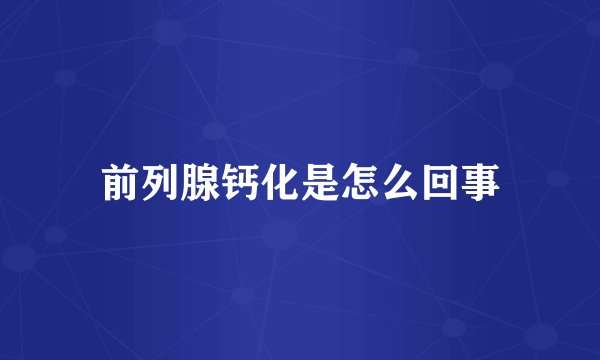 前列腺钙化是怎么回事