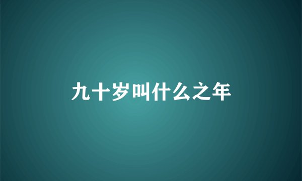 九十岁叫什么之年