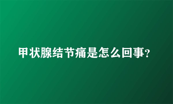 甲状腺结节痛是怎么回事?