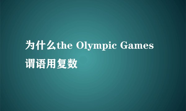 为什么the Olympic Games 谓语用复数