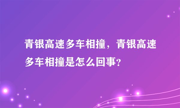 青银高速多车相撞，青银高速多车相撞是怎么回事？