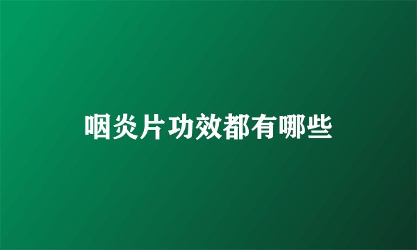 咽炎片功效都有哪些