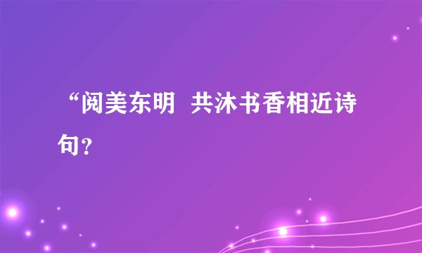 “阅美东明  共沐书香相近诗句？