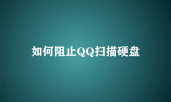 如何阻止QQ扫描硬盘