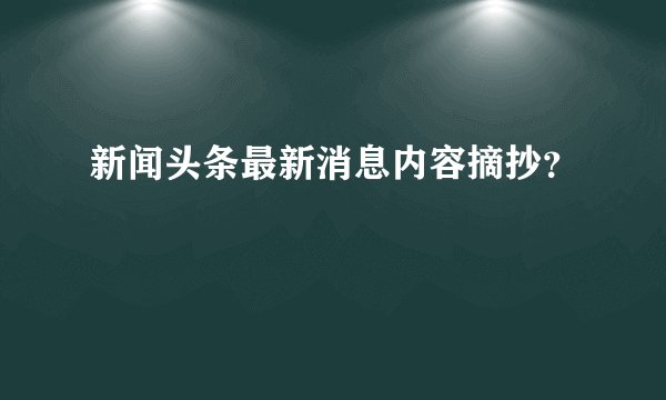 新闻头条最新消息内容摘抄？