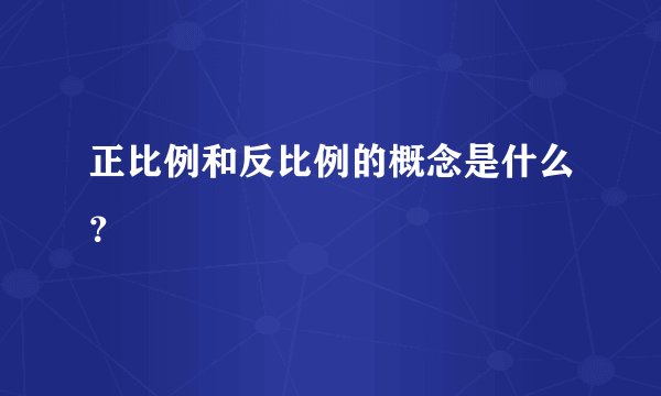 正比例和反比例的概念是什么？