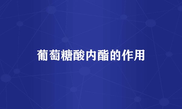 葡萄糖酸内酯的作用