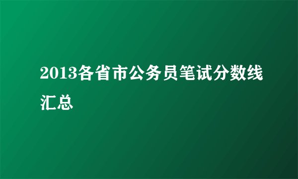 2013各省市公务员笔试分数线汇总