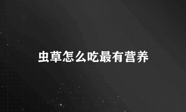 虫草怎么吃最有营养