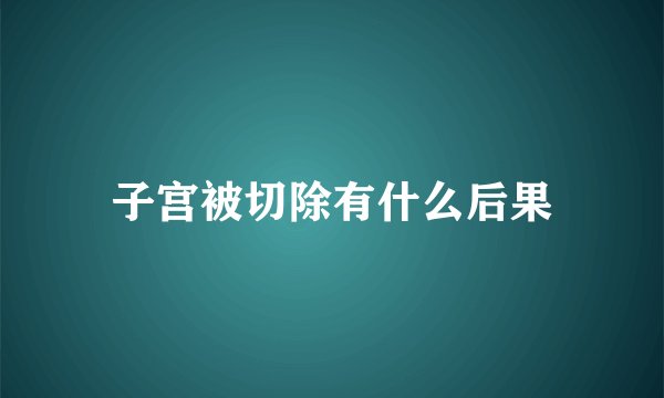 子宫被切除有什么后果