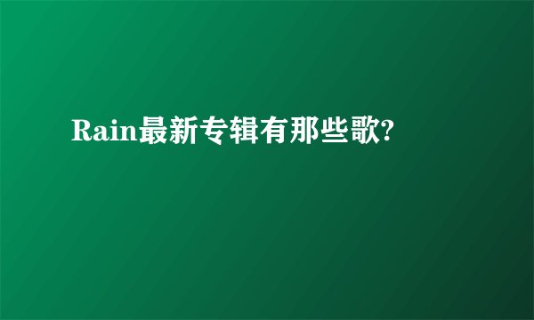 Rain最新专辑有那些歌?
