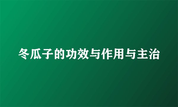 冬瓜子的功效与作用与主治