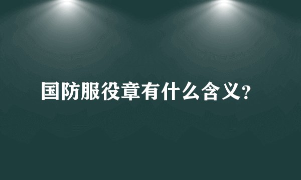 国防服役章有什么含义？