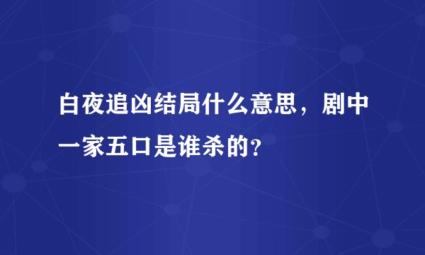 白夜追凶结局什么意思，剧中一家五口是谁杀的？