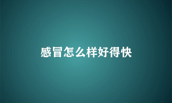 感冒怎么样好得快