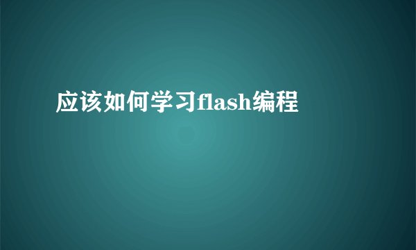 应该如何学习flash编程