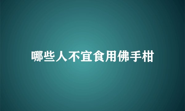 哪些人不宜食用佛手柑