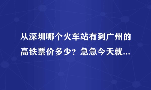 从深圳哪个火车站有到广州的高铁票价多少？急急今天就得去坐车