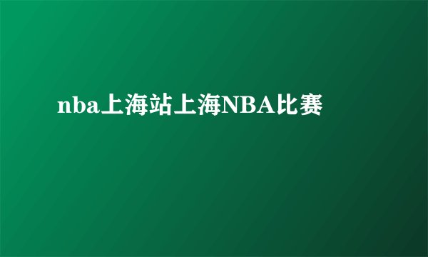 nba上海站上海NBA比赛