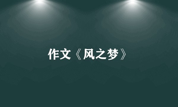 作文《风之梦》