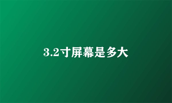 3.2寸屏幕是多大