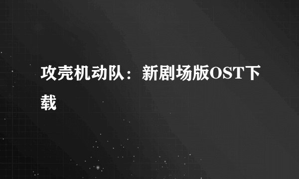 攻壳机动队：新剧场版OST下载