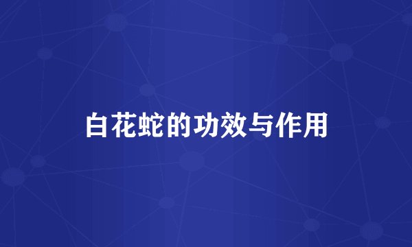 白花蛇的功效与作用