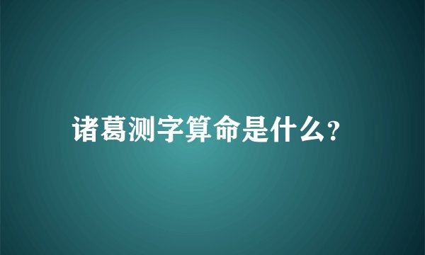 诸葛测字算命是什么？