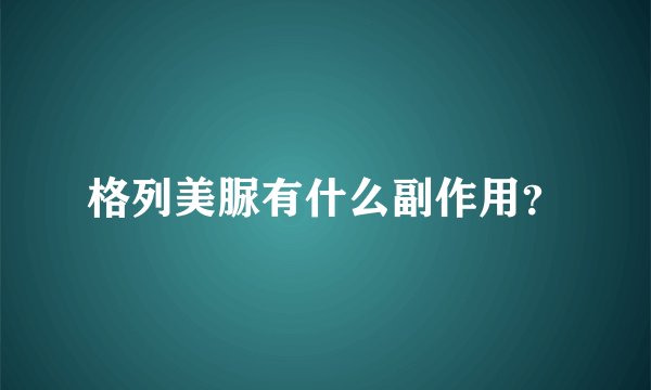 格列美脲有什么副作用？