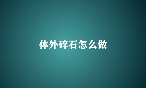 体外碎石怎么做