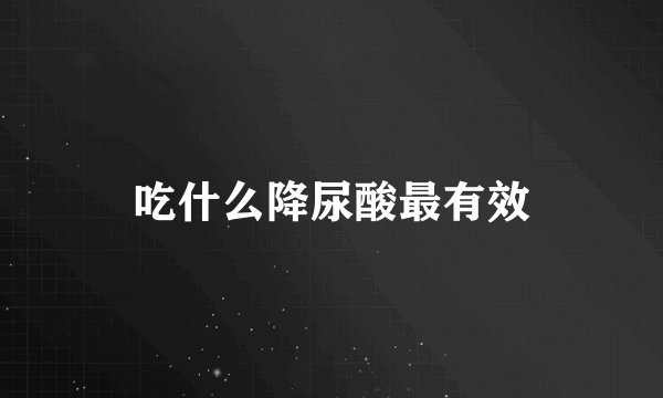 吃什么降尿酸最有效