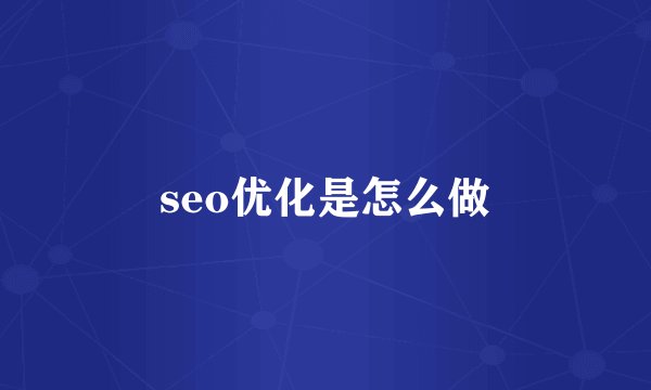 seo优化是怎么做