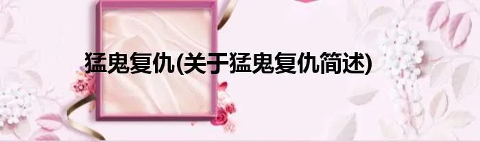 猛鬼复仇(关于猛鬼复仇简述)