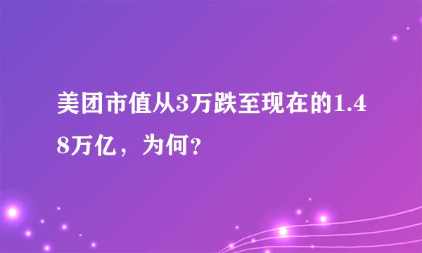 美团市值从3万跌至现在的1.48万亿，为何？