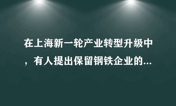 在上海新一轮产业转型升级中，有人提出保留钢铁企业的总部和研发机构，将其生产基地转移出上海。能够支持这一建议的理由是上海（　　）①有足够数量的高素质工人②环境较好，水资源充足③能源、矿产资源匮乏④研发基础好A.①②B.②③C.③④D.①④