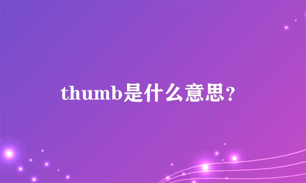thumb是什么意思？