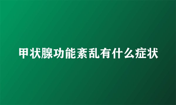 甲状腺功能紊乱有什么症状