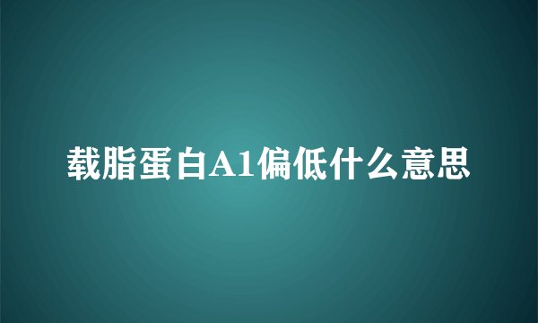 载脂蛋白A1偏低什么意思
